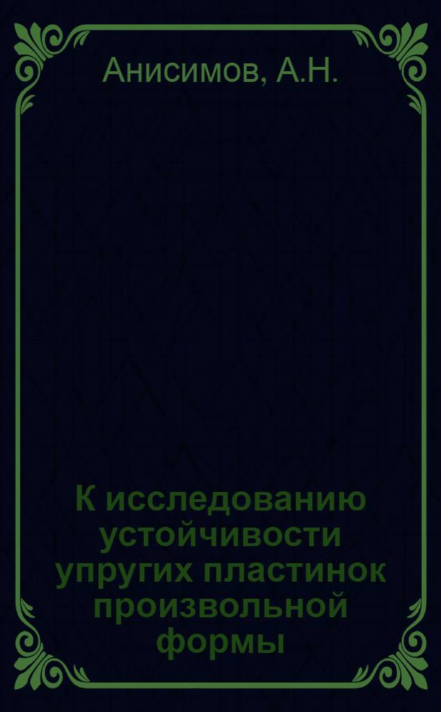 К исследованию устойчивости упругих пластинок произвольной формы : Автореф. дис. на соискание учен. степени канд. техн. наук : (022)