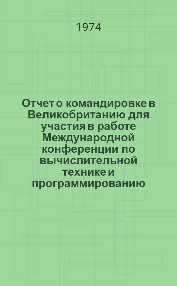 Отчет о командировке в Великобританию [для участия в работе Международной конференции по вычислительной технике и программированию, 5-й. Ноттингем, 11-12 апреля 1973 г.]