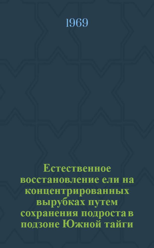 Естественное восстановление ели на концентрированных вырубках путем сохранения подроста в подзоне Южной тайги : Автореф. дис. на соискание учен. степени канд. с.-х. наук : (562)