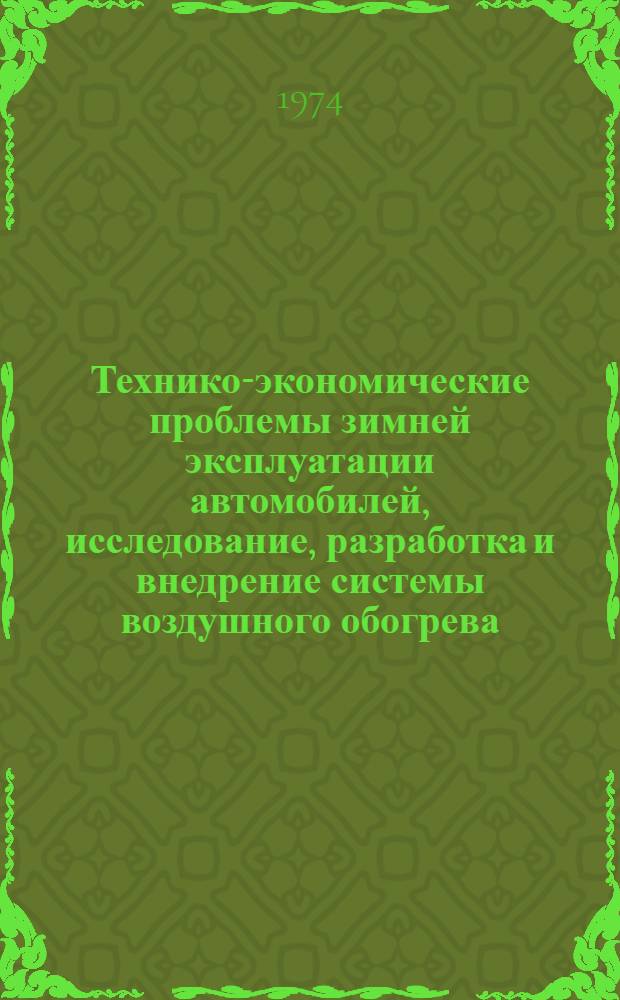 Технико-экономические проблемы зимней эксплуатации автомобилей, исследование, разработка и внедрение системы воздушного обогрева : Автореф. дис. на соиск. учен. степени д-ра техн. наук : (05.22.11)