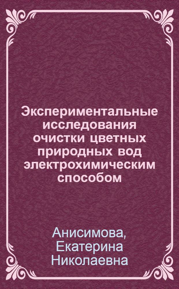 Экспериментальные исследования очистки цветных природных вод электрохимическим способом : Автореф. дис. на соиск. учен. степени канд. техн. наук : (05.23.04)