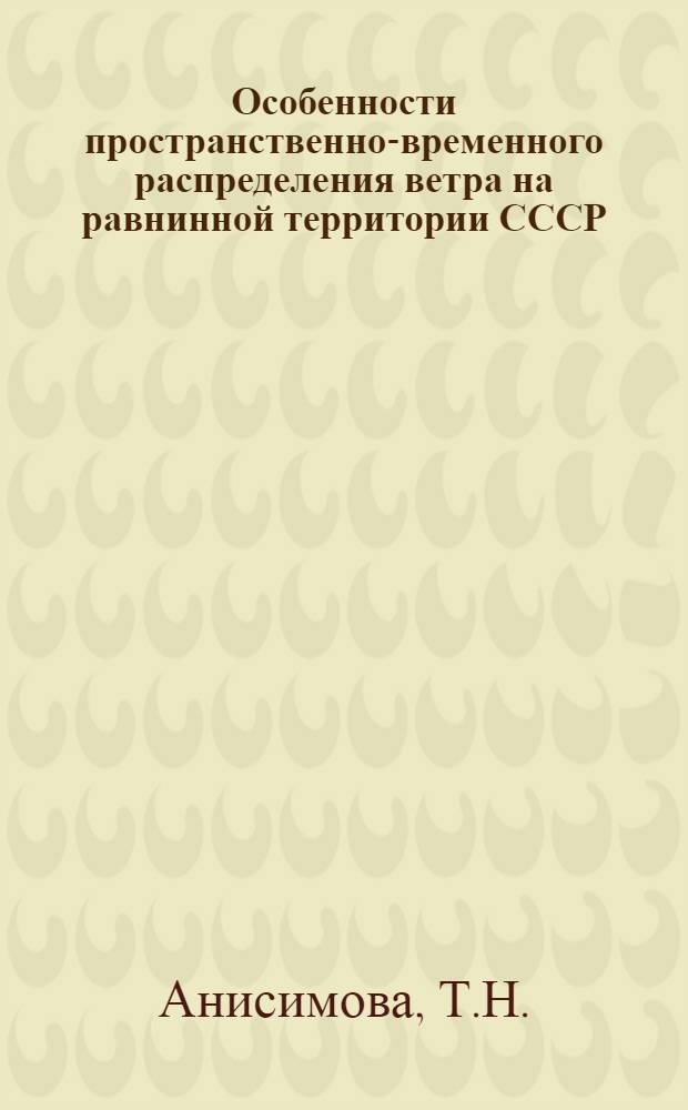 Особенности пространственно-временного распределения ветра на равнинной территории СССР : Автореф. дис. на соискание учен. степени канд. геогр. наук : (698)