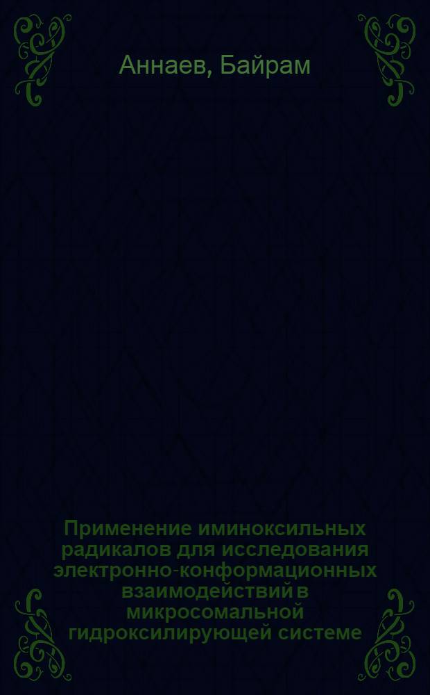 Применение иминоксильных радикалов для исследования электронно-конформационных взаимодействий в микросомальной гидроксилирующей системе : Автореф. дис. на соиск. учен. степени канд. биол. наук : (093)