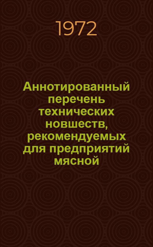 Аннотированный перечень технических новшеств, рекомендуемых для предприятий мясной, рыбной и консервной промышленности Казахской ССР на 1973 г.