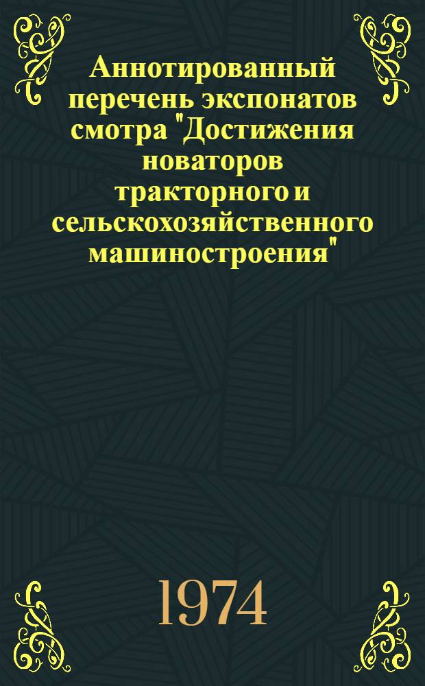 Аннотированный перечень экспонатов смотра "Достижения новаторов тракторного и сельскохозяйственного машиностроения" : Реф. сборник