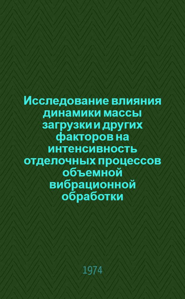 Исследование влияния динамики массы загрузки и других факторов на интенсивность отделочных процессов объемной вибрационной обработки : Автореф. дис. на соиск. учен. степени