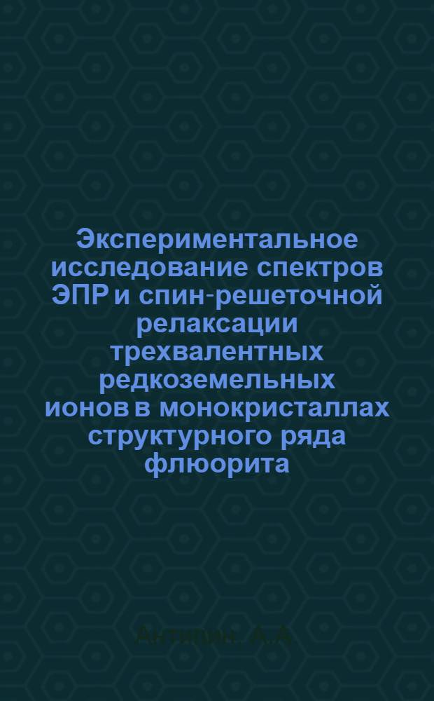 Экспериментальное исследование спектров ЭПР и спин-решеточной релаксации трехвалентных редкоземельных ионов в монокристаллах структурного ряда флюорита : Автореферат дис. на соискание учен. степени канд. физ.-мат. наук : (050)
