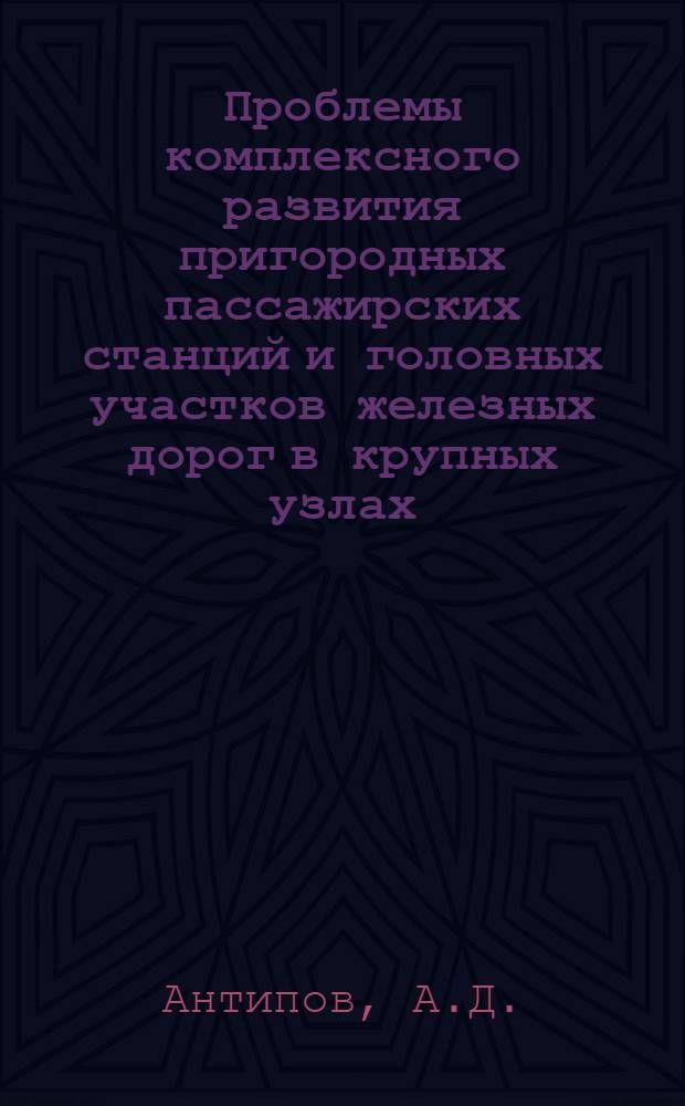Проблемы комплексного развития пригородных пассажирских станций и головных участков железных дорог в крупных узлах : Автореф. дис. на соискание учен. степени канд. техн. наук : (05.434)