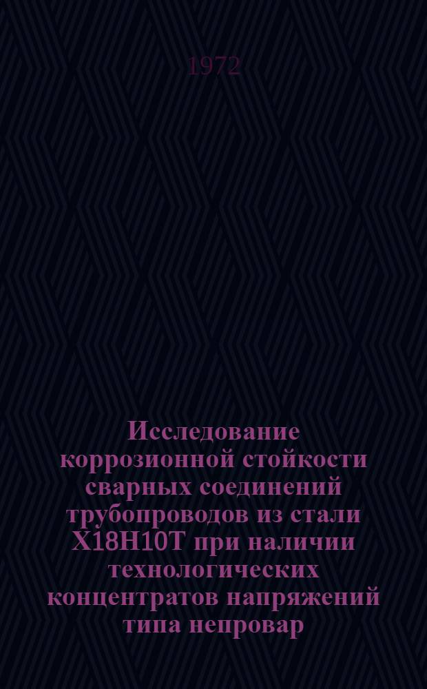 Исследование коррозионной стойкости сварных соединений трубопроводов из стали Х18Н10Т при наличии технологических концентратов напряжений типа непровар : Автореф. дис. на соиск. учен. степени канд. техн. наук