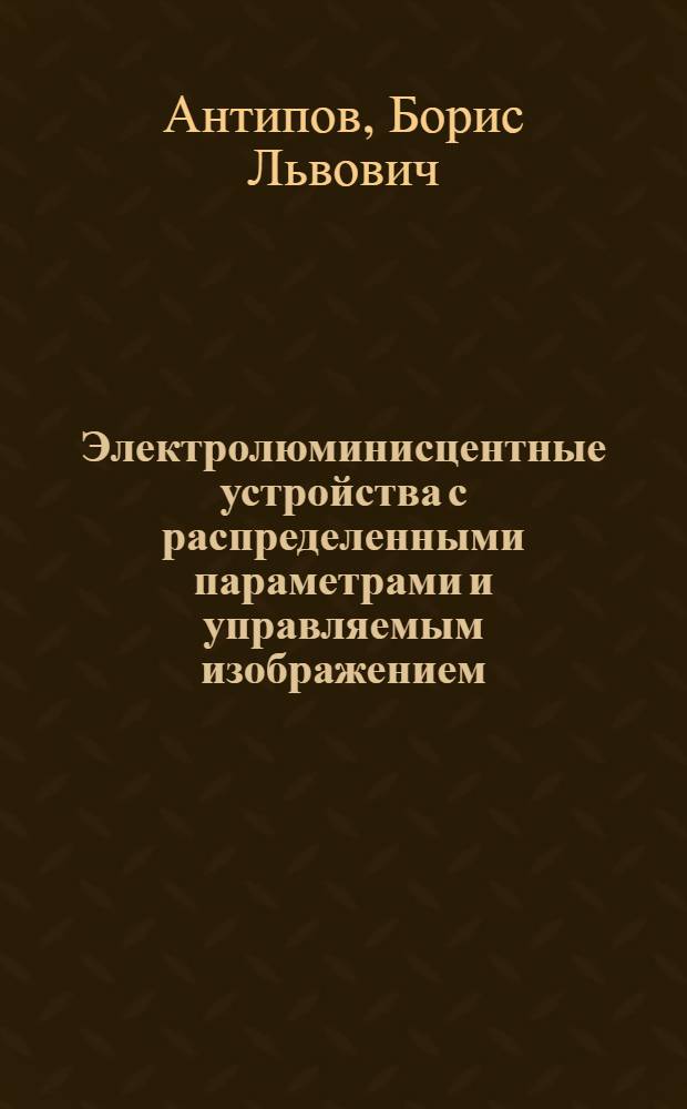Электролюминисцентные устройства с распределенными параметрами и управляемым изображением : Автореф. дис. на соискание учен. степени канд. техн. наук : (300)