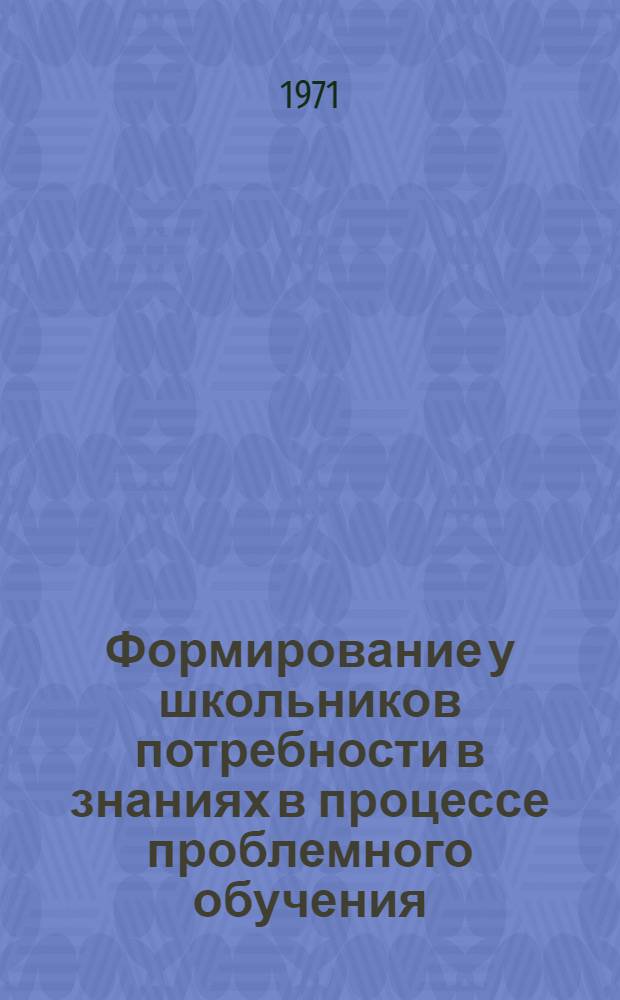 Формирование у школьников потребности в знаниях в процессе проблемного обучения : (На материале анатомии и физиологии человека) : Автореф. дис. на соискание учен. степени канд. пед. наук : (730)