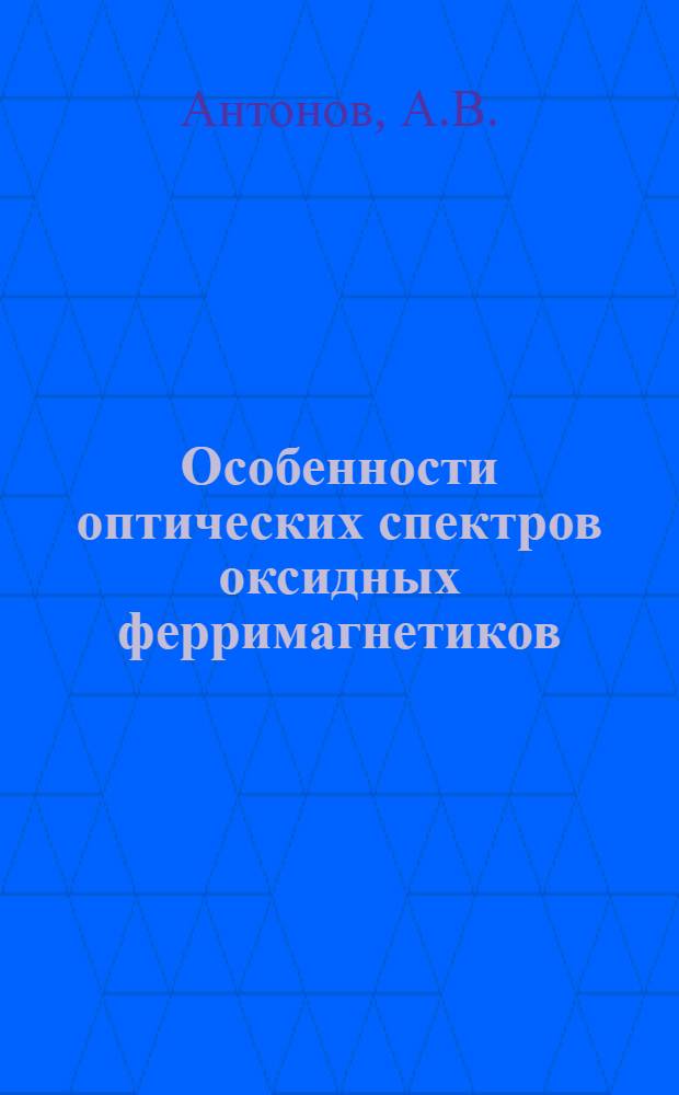Особенности оптических спектров оксидных ферримагнетиков : Автореф. дис., представл. на соиск. учен. степени канд. физ.-мат. наук