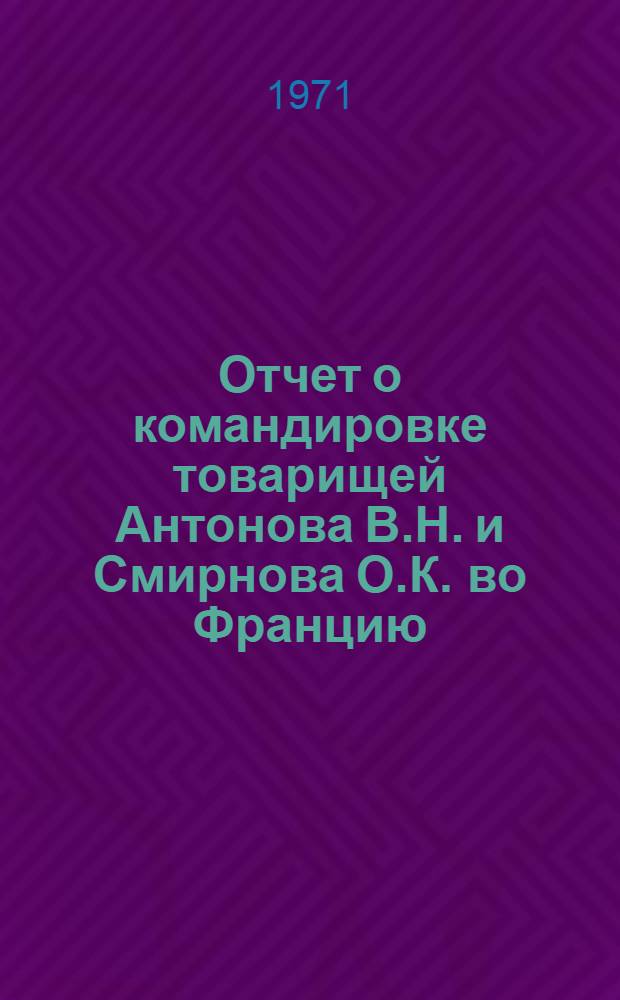 Отчет о командировке товарищей Антонова В.Н. и Смирнова О.К. во Францию (г. Париж) для участия в 16 совещании Международной комиссии по терминологии ПАВ. 22-24 апреля 1971 г.