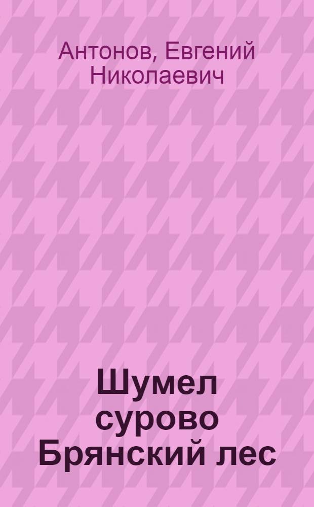 Шумел сурово Брянский лес : Гравюры Е. Антонова 30-летию освобождения Брянщины от нем.-фашистских захватчиков посвящается