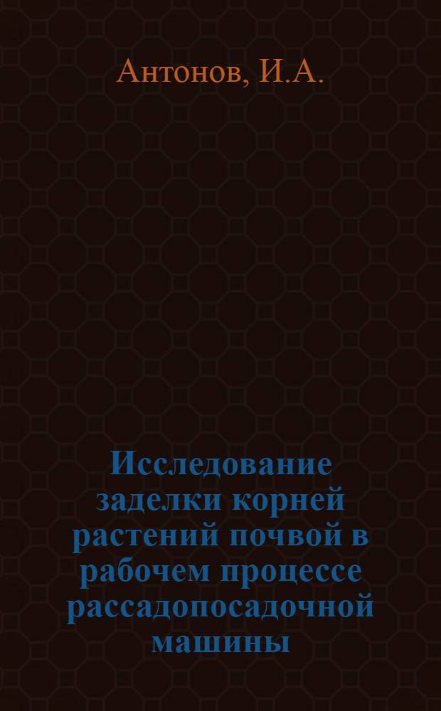 Исследование заделки корней растений почвой в рабочем процессе рассадопосадочной машины : Автореф. дис. на соиск. учен. степени канд. техн. наук : (410)