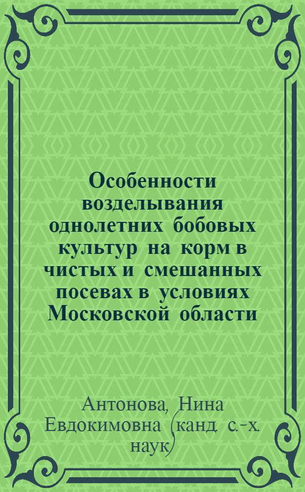 Особенности возделывания однолетних бобовых культур на корм в чистых и смешанных посевах в условиях Московской области : Автореферат дис. на соискание учен. степени канд. с.-х. наук : (538)