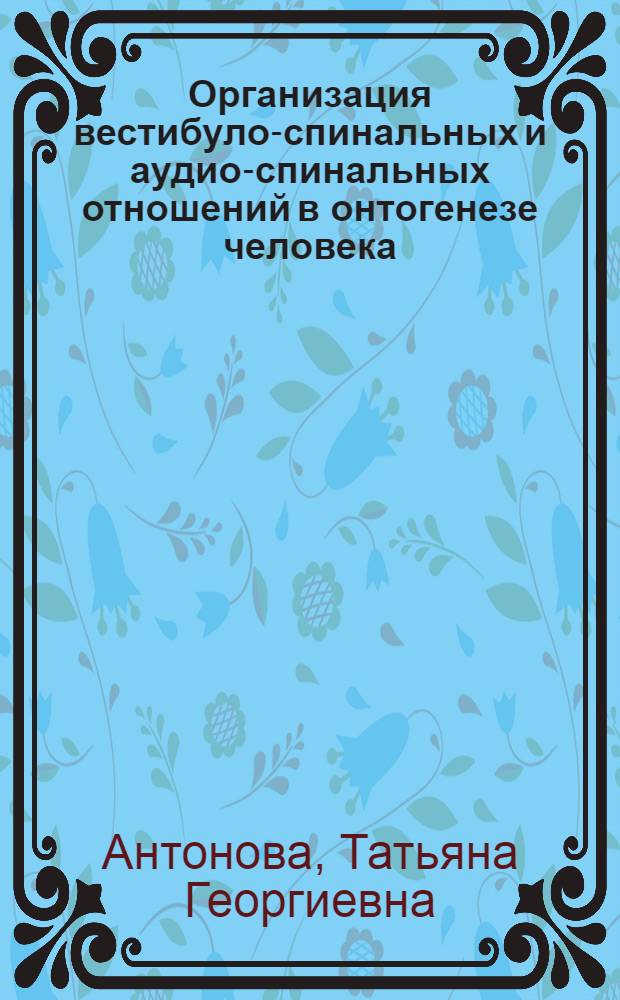 Организация вестибуло-спинальных и аудио-спинальных отношений в онтогенезе человека : Автореф. дис. на соиск. учен. степени канд. биол. наук : (03.00.13)