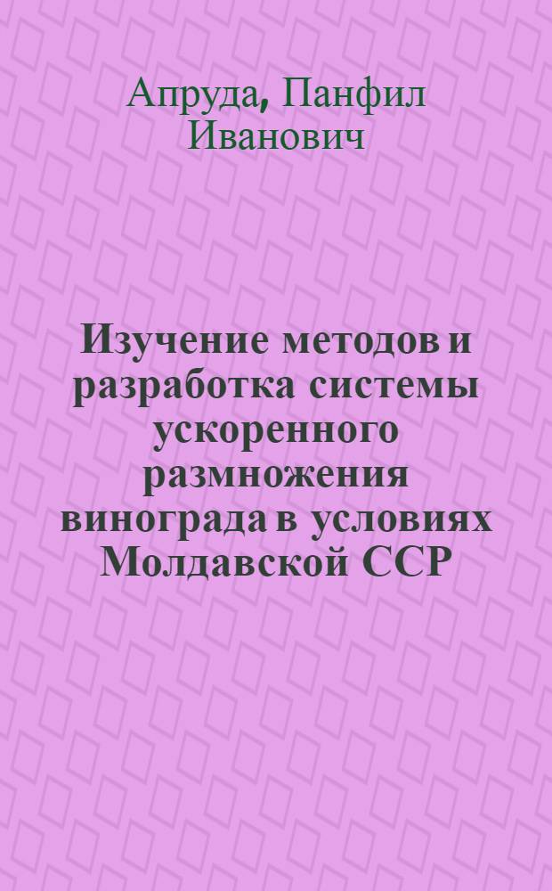 Изучение методов и разработка системы ускоренного размножения винограда в условиях Молдавской ССР : Автореф. дис. на соиск. учен. степени канд. с.-х. наук : (07.08)