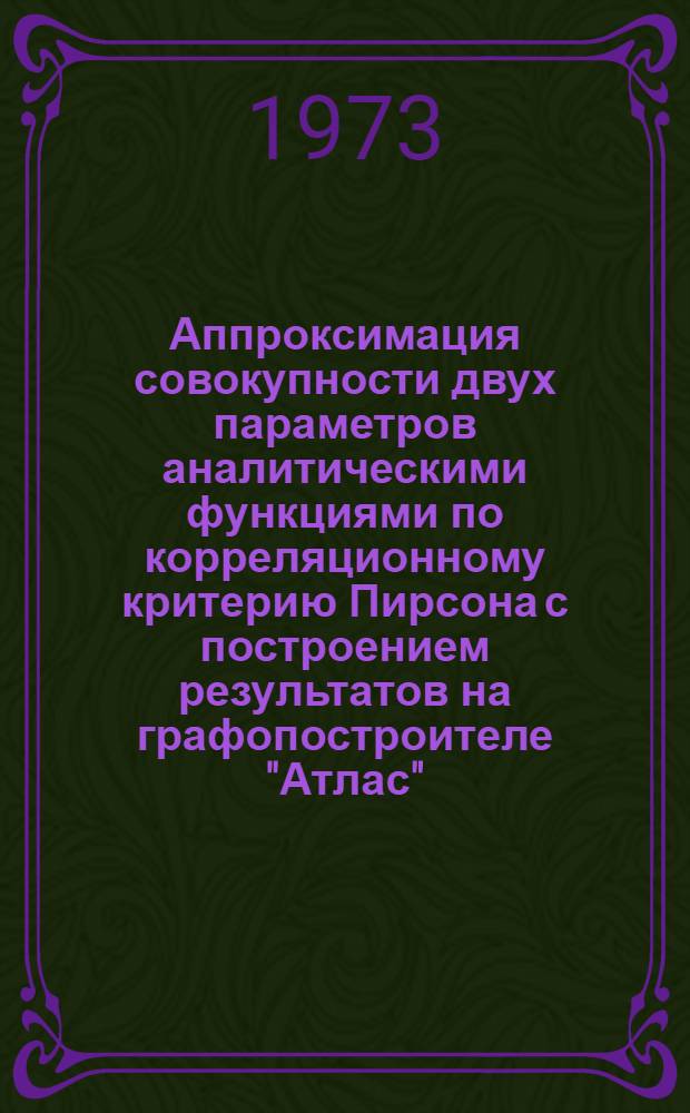 Аппроксимация совокупности двух параметров аналитическими функциями по корреляционному критерию Пирсона с построением результатов на графопостроителе "Атлас"