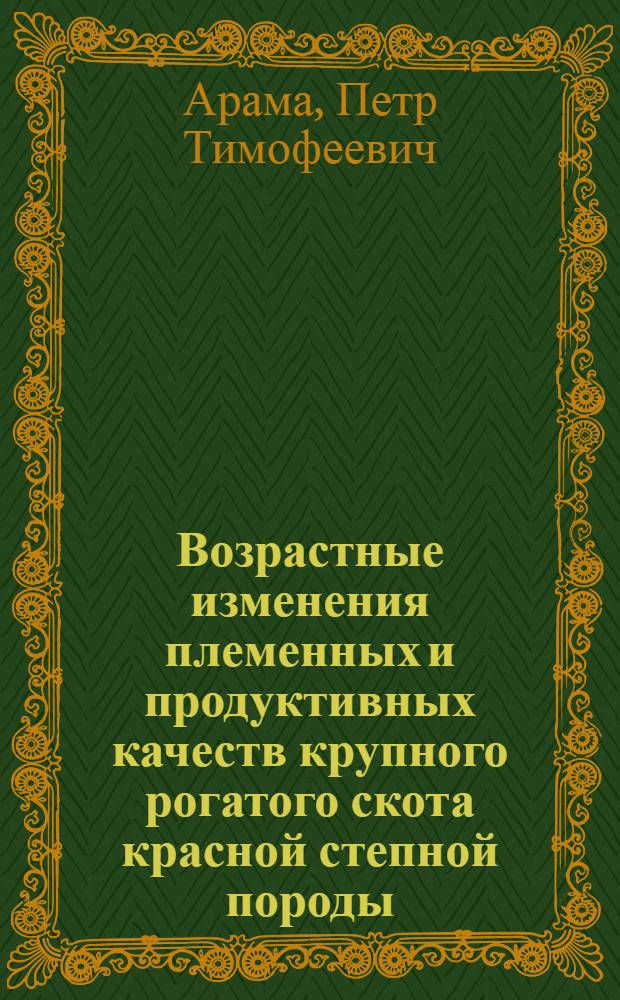 Возрастные изменения племенных и продуктивных качеств крупного рогатого скота красной степной породы : Автореф. дис. на соиск. учен. степени канд. с.-х. наук : (02.04)