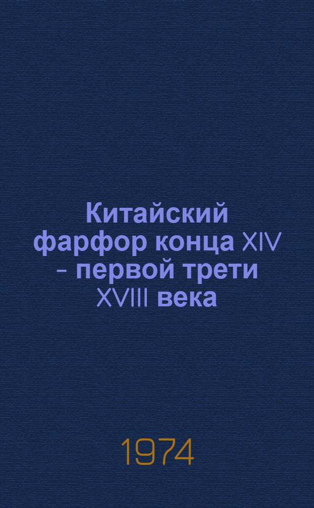 Китайский фарфор конца XIV - первой трети XVIII века : Автореф. дис. на соиск. учен. степени канд. искусствоведения : (17.00.05)