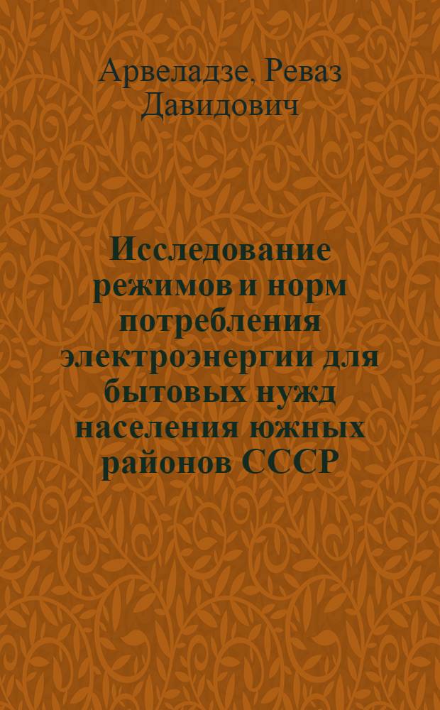 Исследование режимов и норм потребления электроэнергии для бытовых нужд населения южных районов СССР : Автореф. дис. на соиск. учен. степени канд. техн. наук : (14.02)