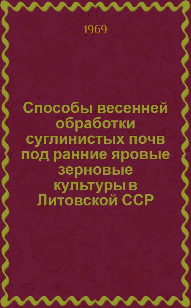 Способы весенней обработки суглинистых почв под ранние яровые зерновые культуры в Литовской ССР : Автореф. дис. на соискание учен. степени канд. с.-х. наук : (530)