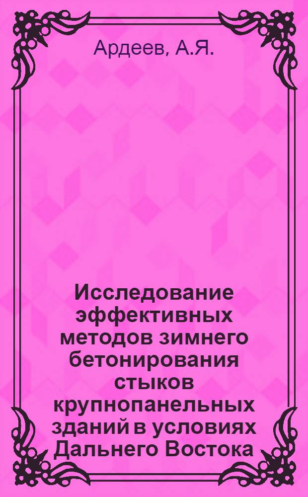 Исследование эффективных методов зимнего бетонирования стыков крупнопанельных зданий в условиях Дальнего Востока : Автореф. дис. на соиск. учен. степени канд. техн. наук : (480)