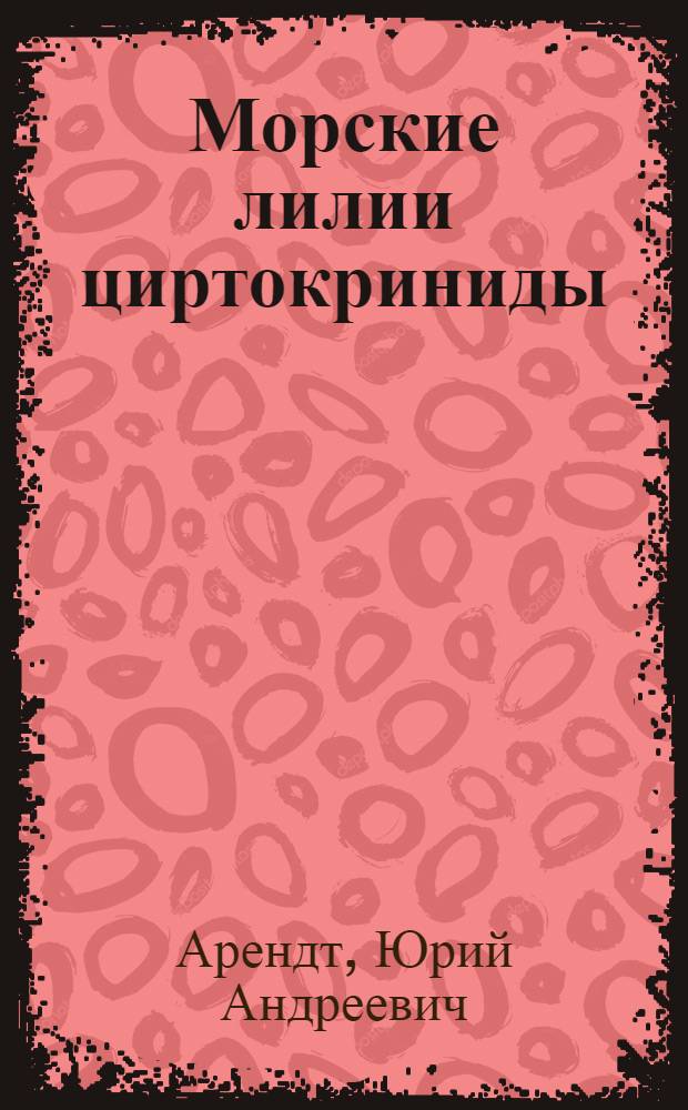 Морские лилии циртокриниды : Автореф. дис. на соискание учен. степени канд. биол. наук