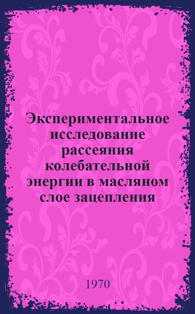 Экспериментальное исследование рассеяния колебательной энергии в масляном слое зацепления : Автореф. дис. на соискание учен. степени канд. техн. наук : (021)