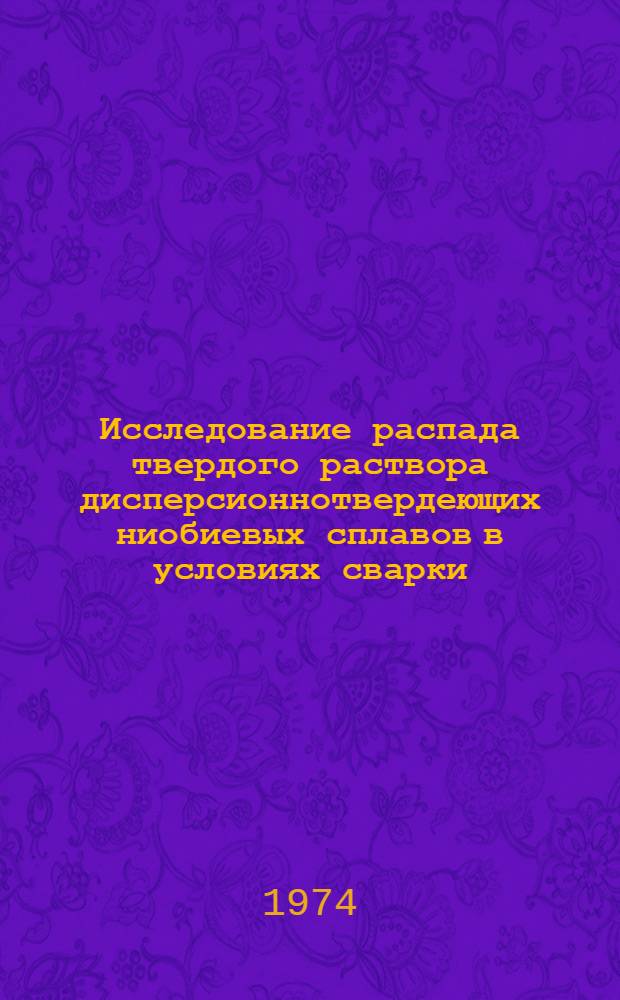 Исследование распада твердого раствора дисперсионнотвердеющих ниобиевых сплавов в условиях сварки : Автореф. дис. на соиск. учен. степени канд. техн. наук