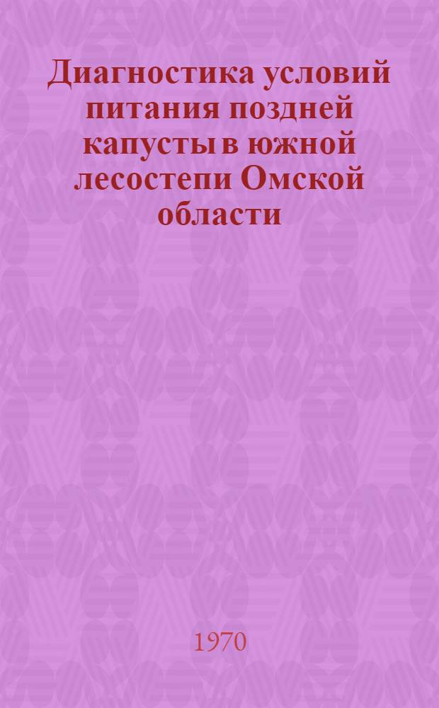 Диагностика условий питания поздней капусты в южной лесостепи Омской области : Автореф. дис. на соискание учен. степени канд. с.-х. наук : (06.533)