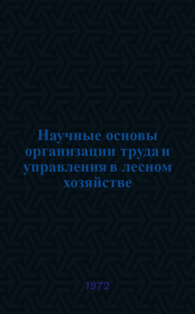 Научные основы организации труда и управления в лесном хозяйстве : Автореф. дис. на соискание учен. степени д-ра экон. наук : (594)