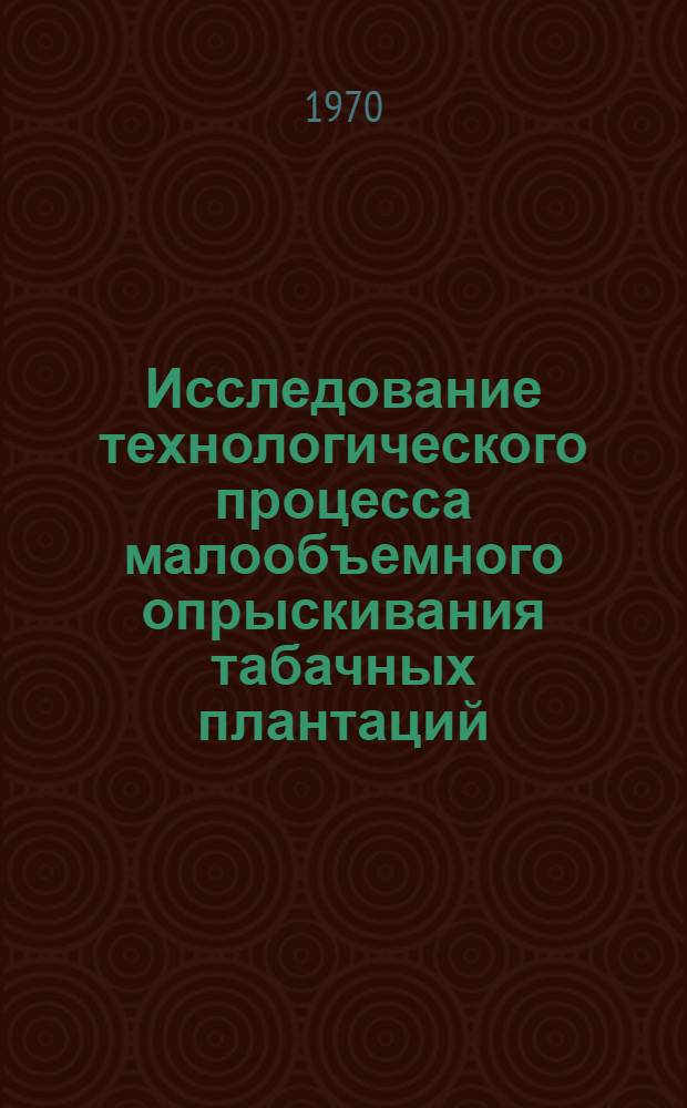 Исследование технологического процесса малообъемного опрыскивания табачных плантаций : Автореф. дис. на соискание учен. степени канд. техн. наук : (05.185)