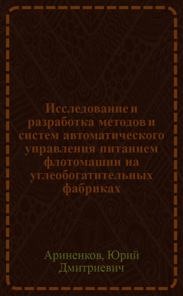 Исследование и разработка методов и систем автоматического управления питанием флотомашин на углеобогатительных фабриках : Автореф. дис. на соиск. учен. степени канд. техн. наук : (05.15.08)