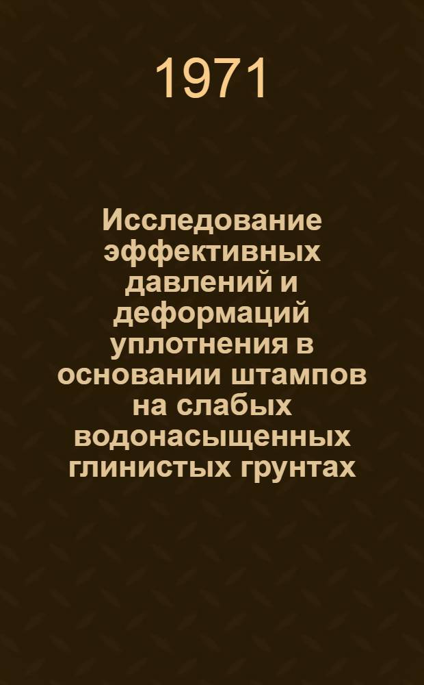 Исследование эффективных давлений и деформаций уплотнения в основании штампов на слабых водонасыщенных глинистых грунтах : Автореф. дис. на соискание учен. степени канд. техн. наук : (481)