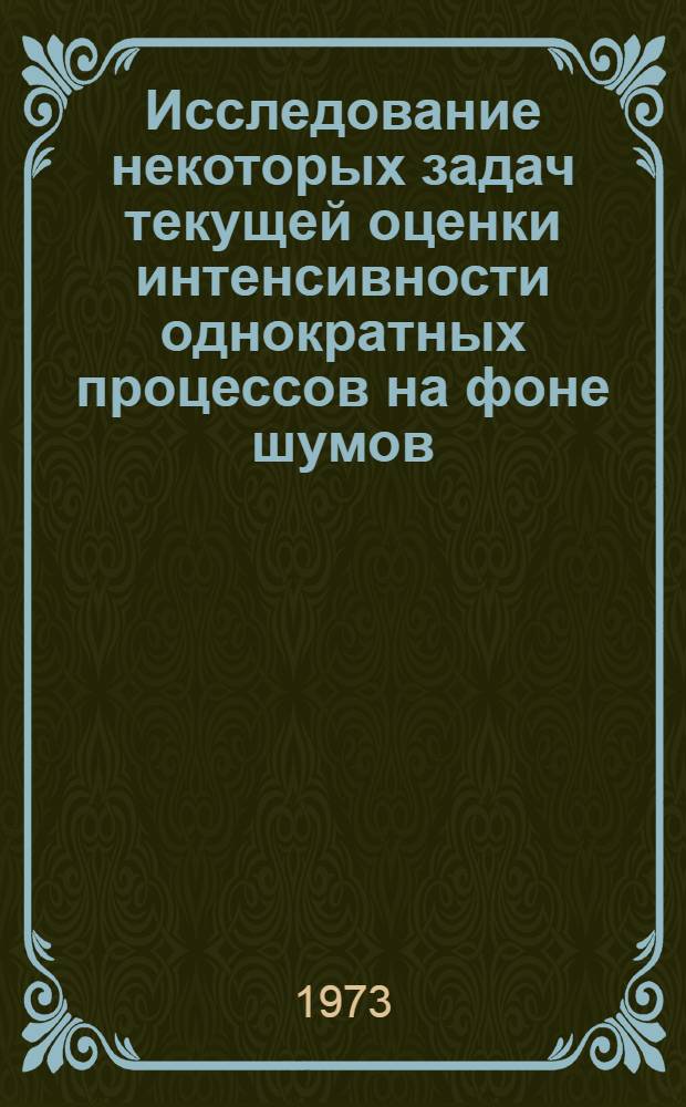 Исследование некоторых задач текущей оценки интенсивности однократных процессов на фоне шумов : Автореф. дис. на соиск. учен. степени канд. техн. наук : (05.12.01)