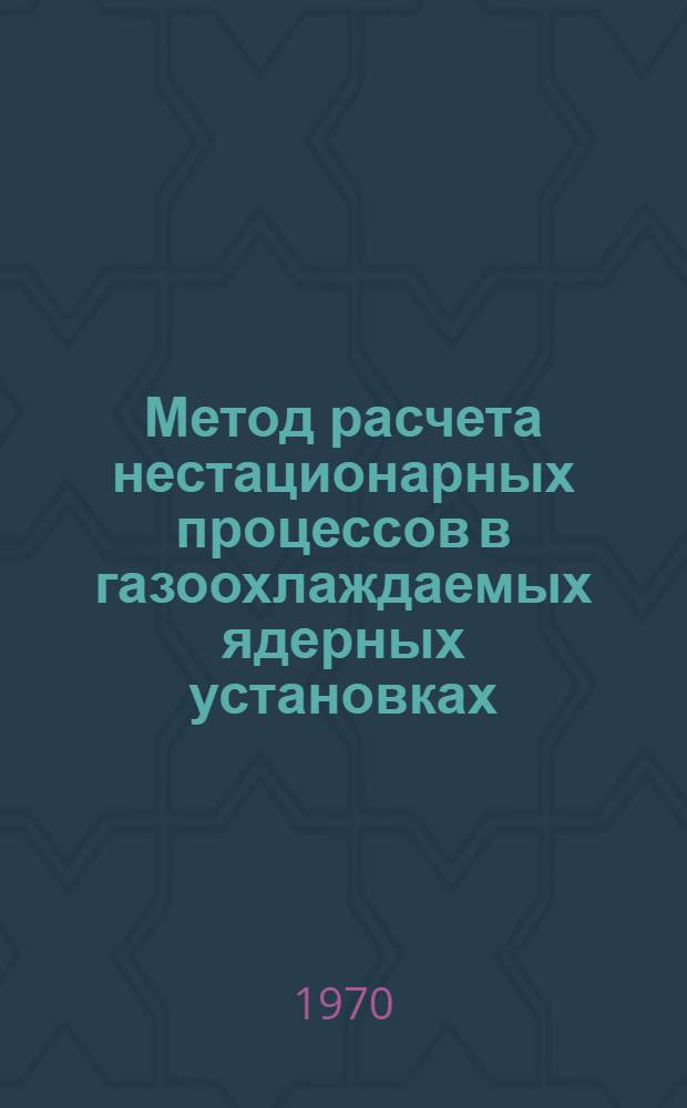 Метод расчета нестационарных процессов в газоохлаждаемых ядерных установках : Автореф. дис. на соискание учен. степени канд. физ.-мат. наук : (040)