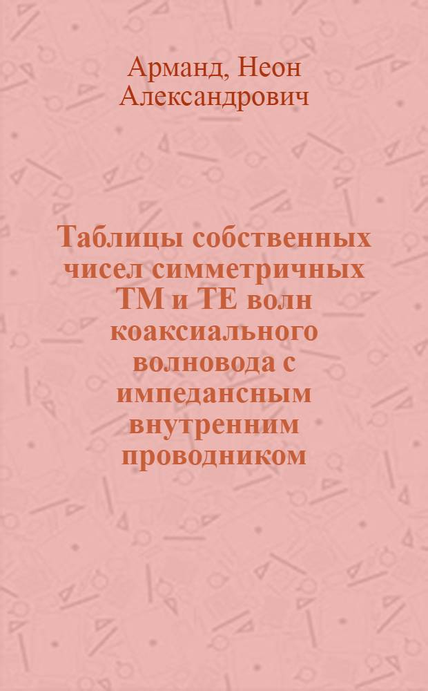 Таблицы собственных чисел симметричных ТМ и ТЕ волн коаксиального волновода с импедансным внутренним проводником