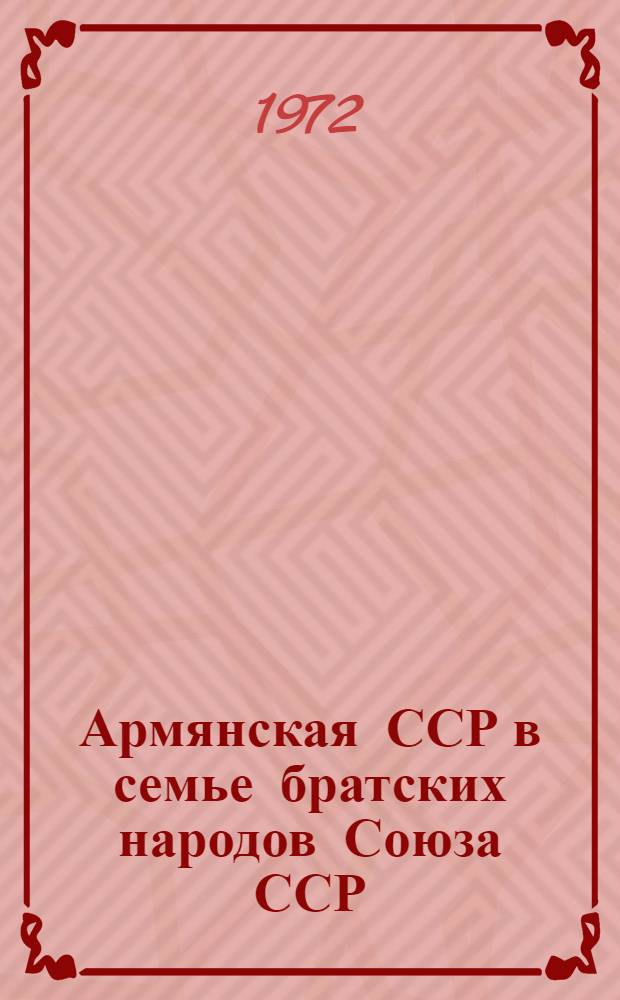 Армянская ССР в семье братских народов Союза ССР : (К 50-летию образования СССР)
