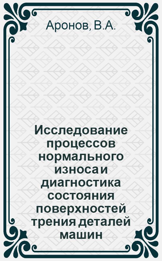 Исследование процессов нормального износа и диагностика состояния поверхностей трения деталей машин : Автореф. дис. на соискание учен. степени канд. техн. наук : (05.412)