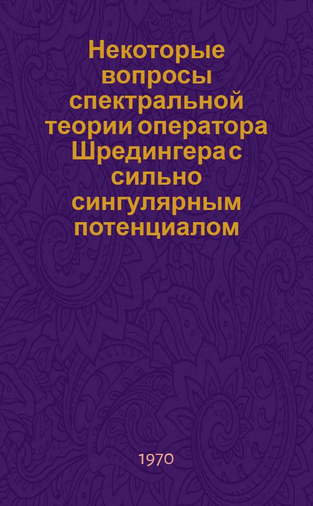 Некоторые вопросы спектральной теории оператора Шредингера с сильно сингулярным потенциалом : Автореф. дис. на соискание учен. степени д-ра физ.-мат. наук : (01.041)