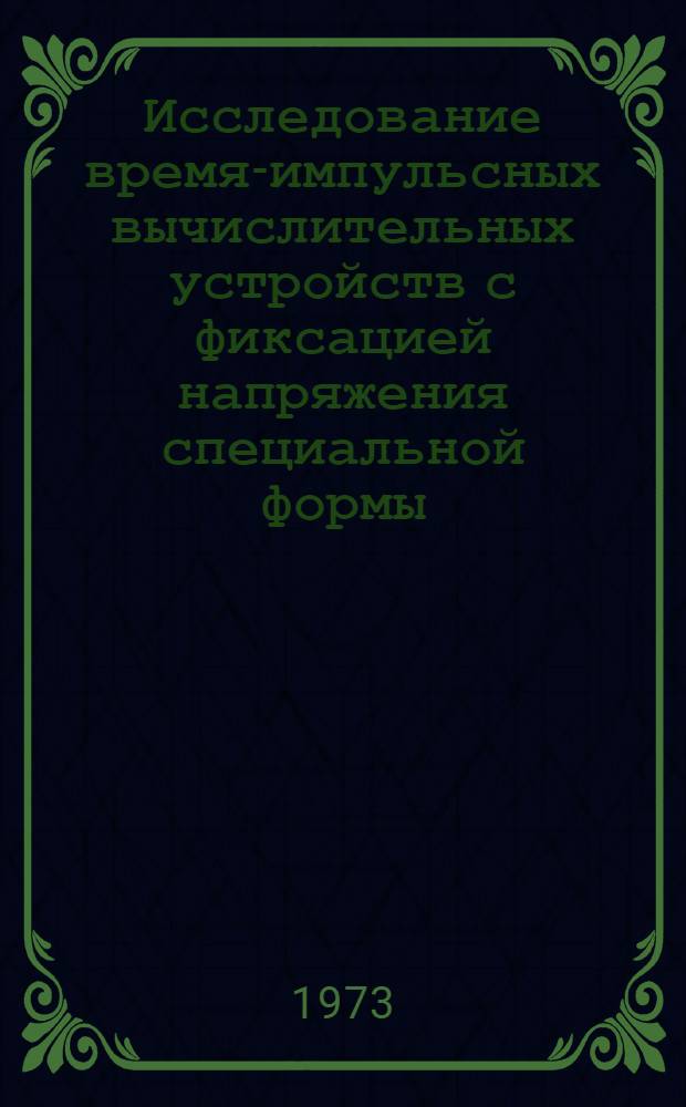 Исследование время-импульсных вычислительных устройств с фиксацией напряжения специальной формы : Автореф. дис. на соиск. учен. степени канд. техн. наук : (05.13.13)