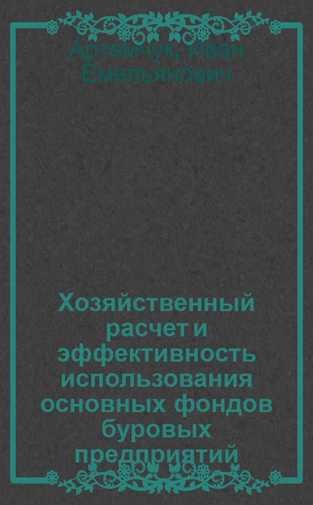 Хозяйственный расчет и эффективность использования основных фондов буровых предприятий : (На примере буровых предприятий Прикарпатья) : Автореф. дис. на соискание учен. степени канд. экон. наук : (594)