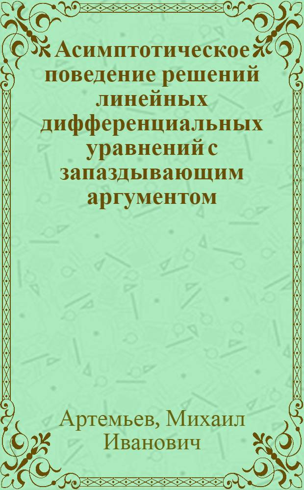 Асимптотическое поведение решений линейных дифференциальных уравнений с запаздывающим аргументом : Автореф. дис. на соискание учен. степени канд. физ.-мат. наук : (003)