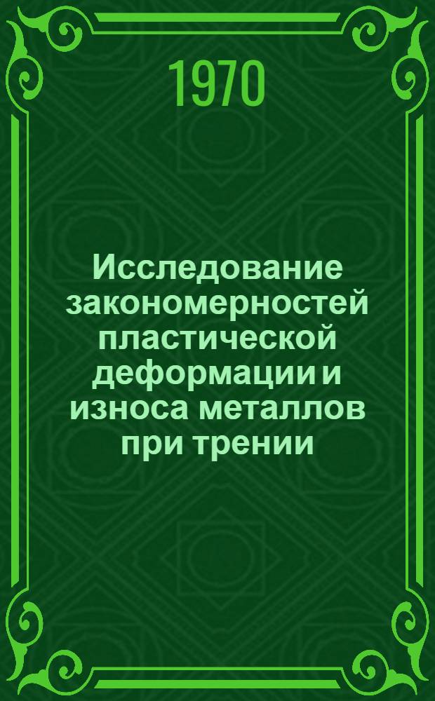 Исследование закономерностей пластической деформации и износа металлов при трении : Автореф. дис. на соискание учен. степени канд. техн. наук : (05.162)