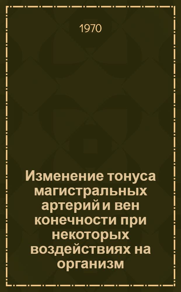Изменение тонуса магистральных артерий и вен конечности при некоторых воздействиях на организм : Автореф. дис. на соискание учен. степени канд. биол. наук