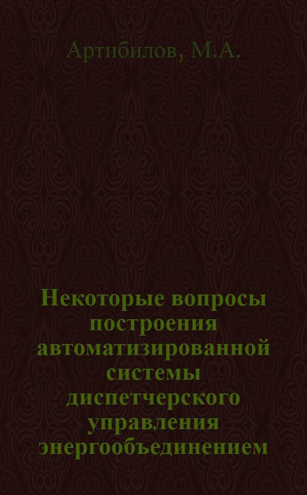 Некоторые вопросы построения автоматизированной системы диспетчерского управления энергообъединением : Автореф. дис. на соискание учен. степени канд. техн. наук : (275)