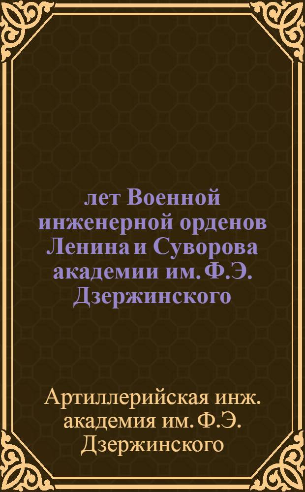 150 лет Военной инженерной орденов Ленина и Суворова академии им. Ф.Э. Дзержинского : Краткая ист. справка и хронология важнейших событий