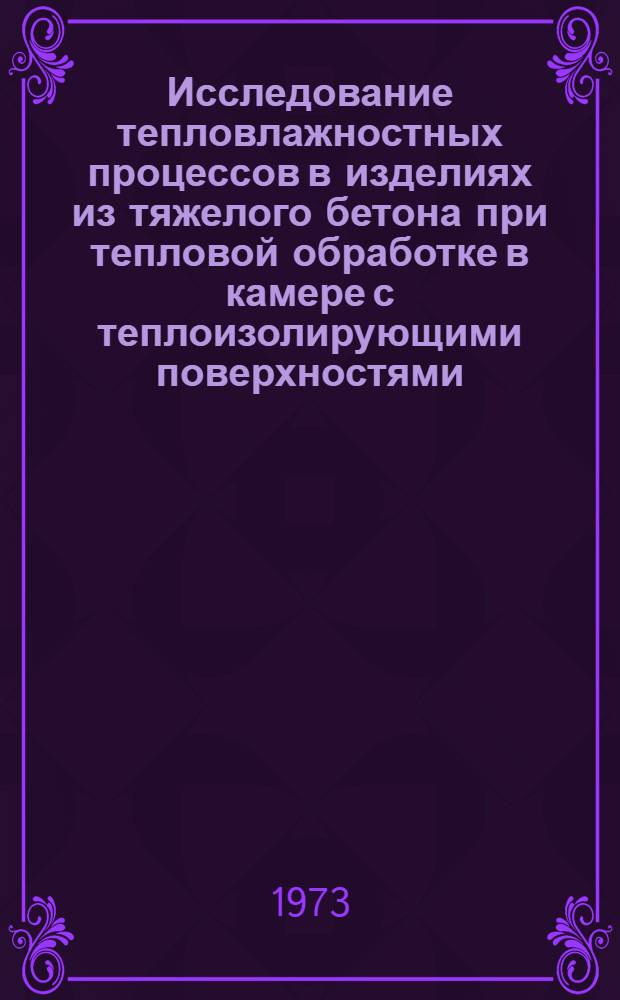 Исследование тепловлажностных процессов в изделиях из тяжелого бетона при тепловой обработке в камере с теплоизолирующими поверхностями : Автореф. дис. на соиск. учен. степени канд. техн. наук : (05.23.05)